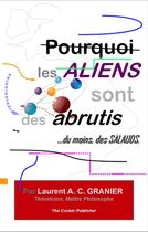 Couverture du livre « Pourquoi les aliens sont des abrutis,...du moins, des salauds » de Laurent Granier aux éditions Books On Demand