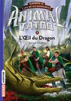 Couverture du livre « Animal Tatoo - saison 2 ; les bêtes suprêmes Tome 8 : L'oeil du dragon » de Sarwat Chadda aux éditions Bayard Jeunesse