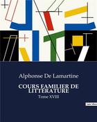 Couverture du livre « COURS FAMILIER DE LITTÉRATURE : Tome XVIII » de Alphonse De Lamartine aux éditions Culturea