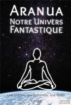 Couverture du livre « Notre univers fantastique » de Aranua aux éditions Editions Maia