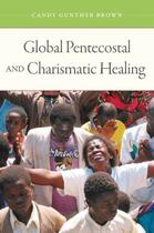 Couverture du livre « Global Pentecostal and Charismatic Healing » de Brown Candy Gunther aux éditions Oxford University Press Usa