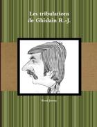 Couverture du livre « Les tribulations de ghislain r.-j. » de Rene Janray aux éditions Lulu