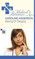 Couverture du livre « Saving Dr Gregory (Mills & Boon Medical) » de Caroline Anderson aux éditions Mills & Boon Series