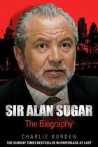 Couverture du livre « Sir Alan Sugar - The Biography » de Burden Charlie aux éditions Blake John Digital