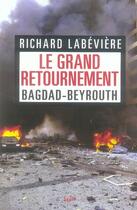 Couverture du livre « Le grand retournement ; bagdad-beyrouth » de Richard Labeviere aux éditions Seuil