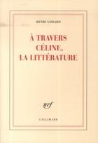 Couverture du livre « À travers Céline, la littérature » de Henri Godard aux éditions Gallimard