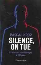 Couverture du livre « Silence, on tue : Crimes et mensonges à l'Élysée » de Krop Pascal aux éditions Flammarion