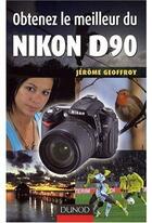 Couverture du livre « Obtenez le meilleur du Nikon D90 » de Jerome Geoffroy aux éditions Dunod