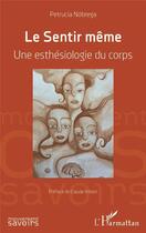 Couverture du livre « Le sentir même : une esthésiologie du corps » de Petrucia Nobrega aux éditions L'harmattan