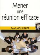 Couverture du livre « Mener une réunion efficace » de René Moulinier aux éditions Organisation