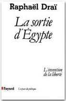 Couverture du livre « La sortie d'Egypte ; l'invention de la liberté » de Raphaël Draï aux éditions Fayard