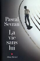 Couverture du livre « La vie sans lui - journal 1 » de Sevran Pascal aux éditions Albin Michel