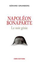 Couverture du livre « Napoleon Bonaparte ; le noir génie » de Gerard Grunberg aux éditions Cnrs