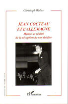 Couverture du livre « Jean Cocteau et l'Allemagne ; mythes et réalité de la réception de son théâtre » de Christophe Wolter aux éditions L'harmattan