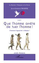 Couverture du livre « Que l'homme arrête de tuer l'homme ! l'hormone d'agressivité : à éliminer ! » de Jean-Georges Prosper aux éditions Editions L'harmattan