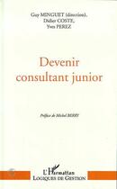 Couverture du livre « Devenir consultant junior » de Guy Minguet et Yves Perez et Didier Coste aux éditions Editions L'harmattan