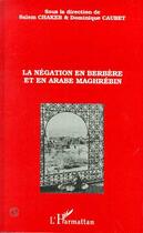 Couverture du livre « La négation en Berbère et en Arabe Maghrébin » de Salem Chaker et Dominique Caubet aux éditions Editions L'harmattan