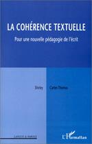Couverture du livre « LA COHERENCE TEXTUELLE : Pour une nouvelle pédagogie de l'écrit » de Shirley Carter-Thomas aux éditions Editions L'harmattan