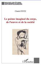 Couverture du livre « Le poème imaginal du corps, de l'oeuvre et de la société » de Claude Fintz aux éditions Editions L'harmattan