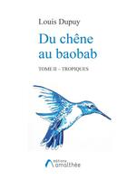 Couverture du livre « Du chêne au baobab t.2 ; tropiques » de Louis Dupuy aux éditions Amalthee
