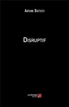 Couverture du livre « Disruptif » de Antoine Battesti aux éditions Editions Du Net