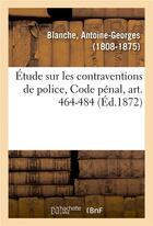 Couverture du livre « Etude sur les contraventions de police, code penal, art. 464-484 - extrait des etudes pratiques sur » de Blanche A-G. aux éditions Hachette Bnf