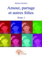 Couverture du livre « Amour, partage et autres folies » de Jerome Guibert aux éditions Editions Edilivre
