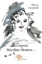 Couverture du livre « Ici repose Maryline Monroe.... » de Thierry Azzopardi aux éditions Edilivre