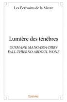 Couverture du livre « Lumiere des tenebres - ousmane mangassa-djiby fall-thierno abdoul wone » de Ecrivains De La Meut aux éditions Edilivre