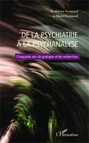 Couverture du livre « De la psychiatrie à la psychanalyse ; cinquante ans de pratique et de recherches » de Madeleine Vermorel et Henri Vermorel aux éditions Editions L'harmattan