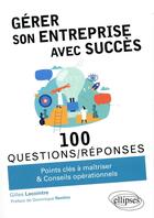 Couverture du livre « 100 questions/réponses : gérer son entreprise avec succès » de Gilles Lecointre aux éditions Ellipses