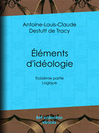 Couverture du livre « Éléments d'idéologie » de Antoine-Louis Claude Destutt De Tracy aux éditions Bnf Collection Ebooks