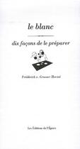 Couverture du livre « Dix façons de le préparer : le blanc » de Frederick E. Grasser-Herme aux éditions Les Editions De L'epure