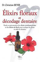 Couverture du livre « Élixirs floraux et décodage dentaire » de Christian Beyer aux éditions Chariot D'or