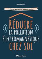 Couverture du livre « Réduire la pollution électromagnétique chez soi » de Alain Richard aux éditions Terre Vivante