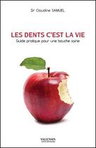 Couverture du livre « Les dents c'est la vie ; guide pratique pour une bouche saine » de Claudine Samuel aux éditions Editions Valensin