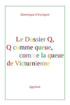 Couverture du livre « Le dossier Q, Q comme queue, comme la queue de Victurienne » de Dominique D' Esclapon aux éditions Iggybook