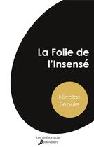 Couverture du livre « La Folie de l'Insensé » de Febule Nicolas aux éditions De Beauvilliers