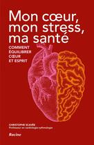 Couverture du livre « Mon coeur, mon stress, ma sante - comment equilibrer coeur et esprit » de Christophe Scavée aux éditions Editions Racine