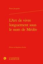 Couverture du livre « L'art de vivre longuement sous le nom de Médée » de Pierre Jacquelot aux éditions Classiques Garnier