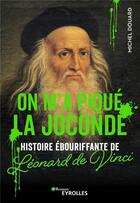 Couverture du livre « On m'a piqué La Joconde : Histoire ébouriffante de Léonard de Vinci » de Michel Douard aux éditions Eyrolles