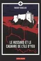 Couverture du livre « Le hussard et le cadavre de l'ile d'yeu » de Thierry Bouclier aux éditions Auda Isarn