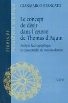 Couverture du livre « Le concept de désir dans l'oeuvre de Thomas d'Aquin ; analyse lexicographique et conceptuelle du 'desiderium' » de Gianmarco Stancato aux éditions Vrin