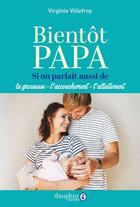 Couverture du livre « Bientôt papa : si on parlait aussi de la grossesse - l'accouchement - l'allaitement » de Virginie Villefroy aux éditions Dauphin