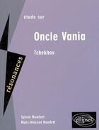 Couverture du livre « Étude sur oncle Vania d'Anton Tchekhov » de Sylvie Howlett et Marc-Vincent Howlett aux éditions Ellipses