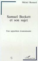 Couverture du livre « Samuel Beckett et son sujet ; une apparition évanouissante » de Michel Bernard aux éditions L'harmattan