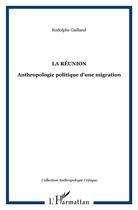 Couverture du livre « La Réunion : Anthropologie politique d'une migration » de Rodolphe Gailland aux éditions L'harmattan