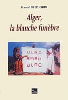 Couverture du livre « Alger, la blanche funebre » de Beldjoudi Hamid aux éditions Societe Des Ecrivains
