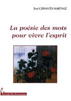 Couverture du livre « La poésie des mots pour vivre l'esprit » de Toni Cervantes-Martinez aux éditions Societe Des Ecrivains