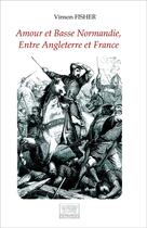 Couverture du livre « Amour et Basse Normandie, entre Angleterre et France » de Vinson Fisher aux éditions Les Sentiers Du Livre